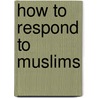 How To Respond To Muslims door Ernest Hahn