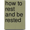 How To Rest And Be Rested door Grace Dawson