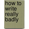 How To Write Really Badly door Anne Fine