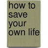 How to Save Your Own Life door Sondra Forsyth