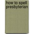 How to Spell Presbyterian