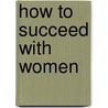 How to Succeed with Women door Ron Louis