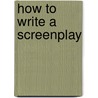 How to Write a Screenplay by Mark Evan Schwartz