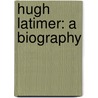 Hugh Latimer: A Biography by R 1829?-1874 Demaus