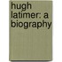 Hugh Latimer: A Biography
