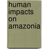 Human Impacts On Amazonia door Darrell A. Posey