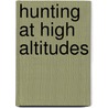 Hunting At High Altitudes by George Bird Grinnell