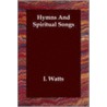 Hymns And Spiritual Songs by Isaac Watts