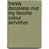 Trendy decoreren met my favorite colour servetten