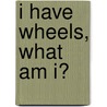 I Have Wheels, What Am I? door Aurelie Lanchais