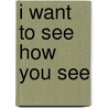 I Want To See How You See door Dirk Luckow