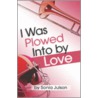 I Was Plowed Into by Love door Sonia Julson