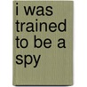 I Was Trained To Be A Spy door Helias Doundoulakis