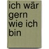Ich wär gern wie ich bin