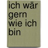 Ich wär gern wie ich bin door Gunnhild Øyehaug