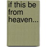 If This Be From Heaven... by Peter J. Tomson