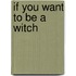 If You Want to Be a Witch