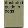 Illustrated Guide To Dogs door Onbekend