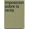 Imposicion Sobre La Renta by Luis Omar Fernandez
