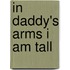 In Daddy's Arms I Am Tall