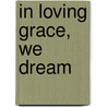 In Loving Grace, We Dream door Corinne S. Ramage