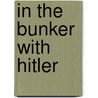 In The Bunker With Hitler door Bernd Freytag Von Loringhoven