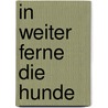 In weiter Ferne die Hunde door Gil Adamson