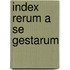 Index Rerum a Se Gestarum