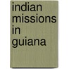 Indian Missions in Guiana by Brett William Henry