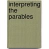 Interpreting the Parables by Archibald M. Hunter