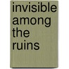 Invisible Among The Ruins door John Moss