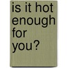 Is It Hot Enough for You? by Unknown