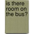 Is There Room On The Bus?