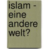 Islam - eine andere Welt? door Onbekend