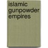 Islamic Gunpowder Empires