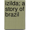 Izilda; A Story Of Brazil door Annie Maria B. Barnes