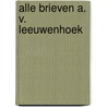 Alle brieven a. v. leeuwenhoek door Leeuwenhoek