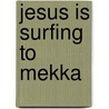 Jesus Is Surfing To Mekka door Ari Newhome