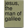 Jesus, The Man Of Galilee by Elvira J. Slack