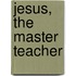 Jesus, The Master Teacher