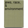 Jews, Race, & Environment by Maurice Fishberg