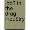 Job$ in the Drug Indu$try door Richard J. Friary