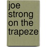 Joe Strong On The Trapeze by Vance Barnum
