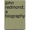 John Redmond; A Biography by Warre Bradley Wells