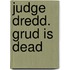 Judge Dredd. Grud Is Dead