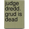 Judge Dredd. Grud Is Dead by James Swalllow