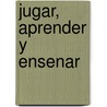 Jugar, Aprender y Ensenar door Noemi Aizencang