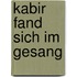 Kabir fand sich im Gesang