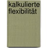 Kalkulierte Flexibilität by Jochen Gerber