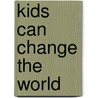 Kids Can Change the World by Lisa Margaret Widdess